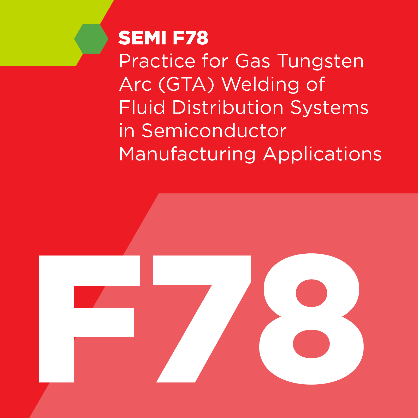 F07800 - SEMI F78 - Practice for Gas Tungsten Arc (GTA) Welding of Fluid Distribution Systems in Semiconductor Manufacturing Applications - SEMI Dev 2